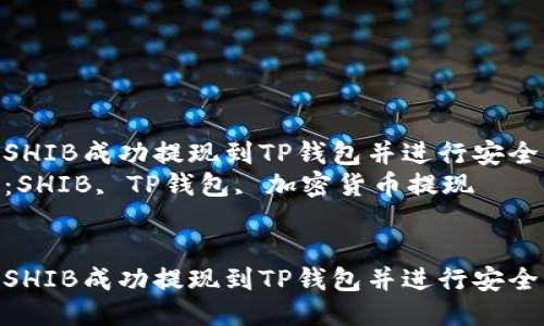 如何将SHIB成功提现到TP钱包并进行安全管理  
关键词：SHIB, TP钱包, 加密货币提现  


如何将SHIB成功提现到TP钱包并进行安全管理