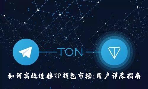 如何高效连接TP钱包市场：用户详尽指南