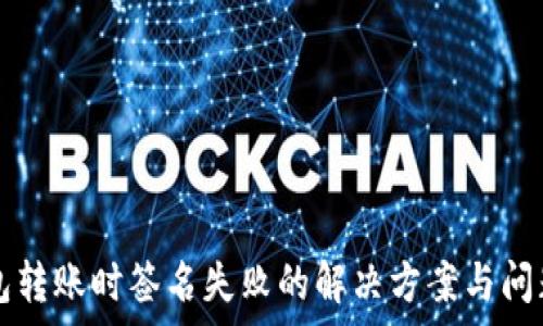   
TP钱包转账时签名失败的解决方案与问题解析