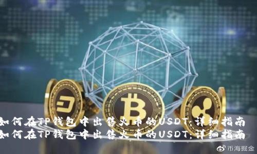 如何在TP钱包中出售火币的USDT：详细指南  
如何在TP钱包中出售火币的USDT：详细指南