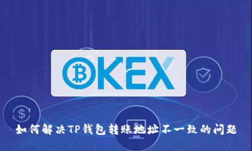如何解决TP钱包转账地址不一致的问题